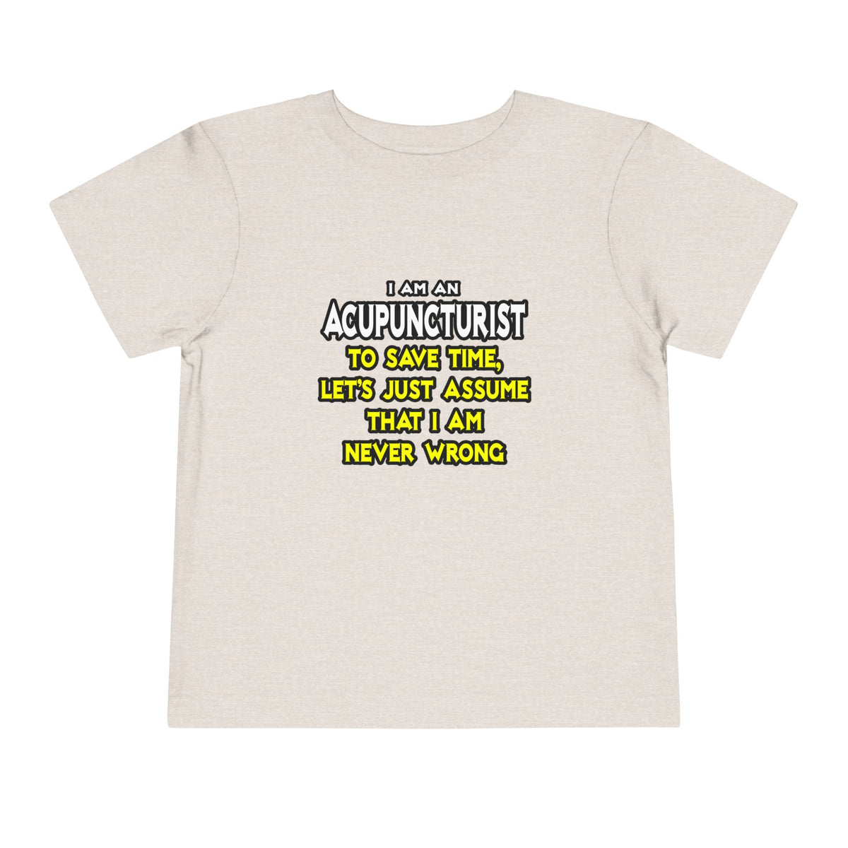 Acupuncturist .. Assume I Am Never Wrong - Toddler Short Sleeve Tee
