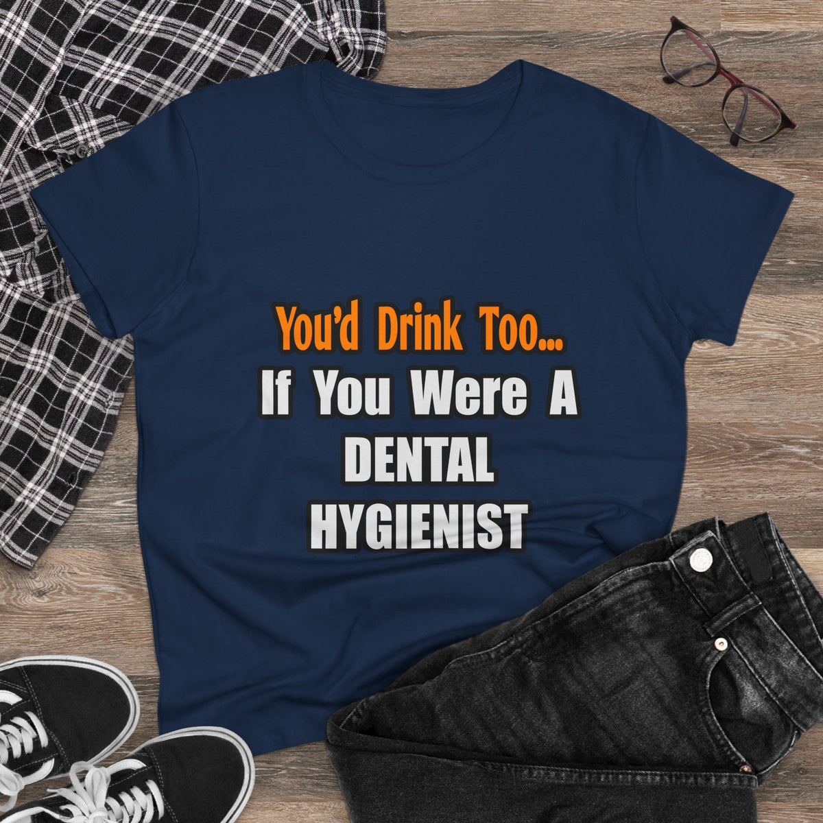 You'd Drink Too...Dental Hygienist - Women's Midweight Cotton Tee