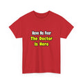 No Fear, The Doctor Is Here - Unisex Heavy Cotton Tee
