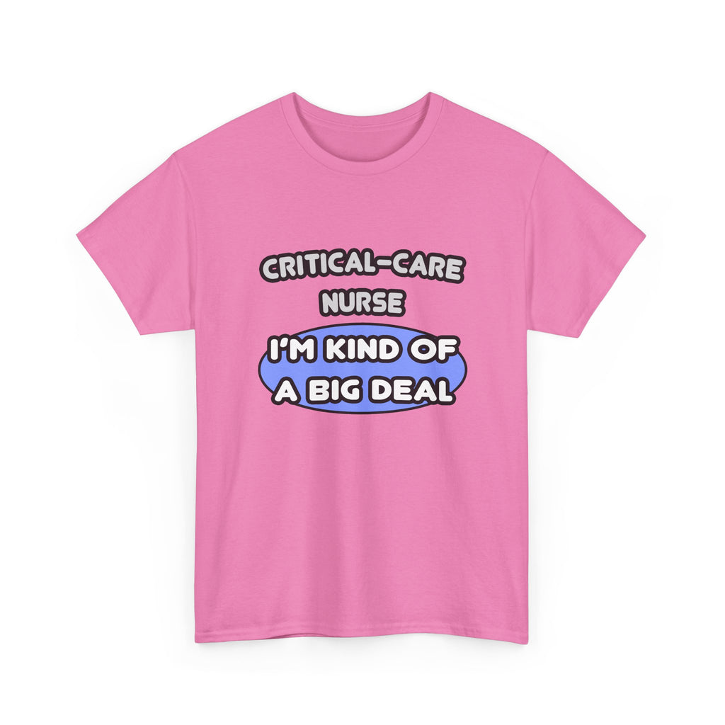 Critical Care Nurse .. Kind of a Big Deal - Unisex Heavy Cotton Tee