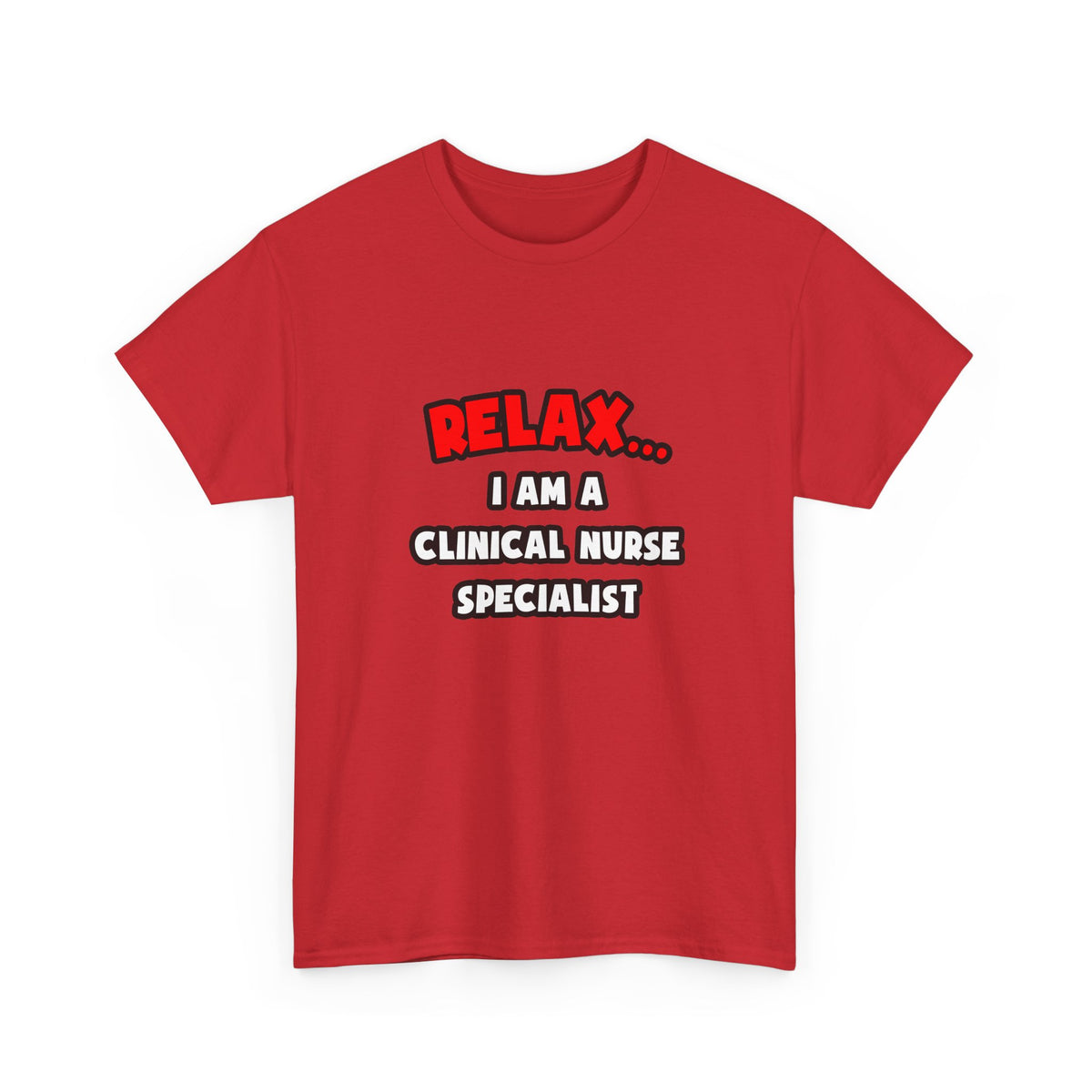 Relax ... I Am A Clinical Nurse Specialist - Unisex Heavy Cotton Tee