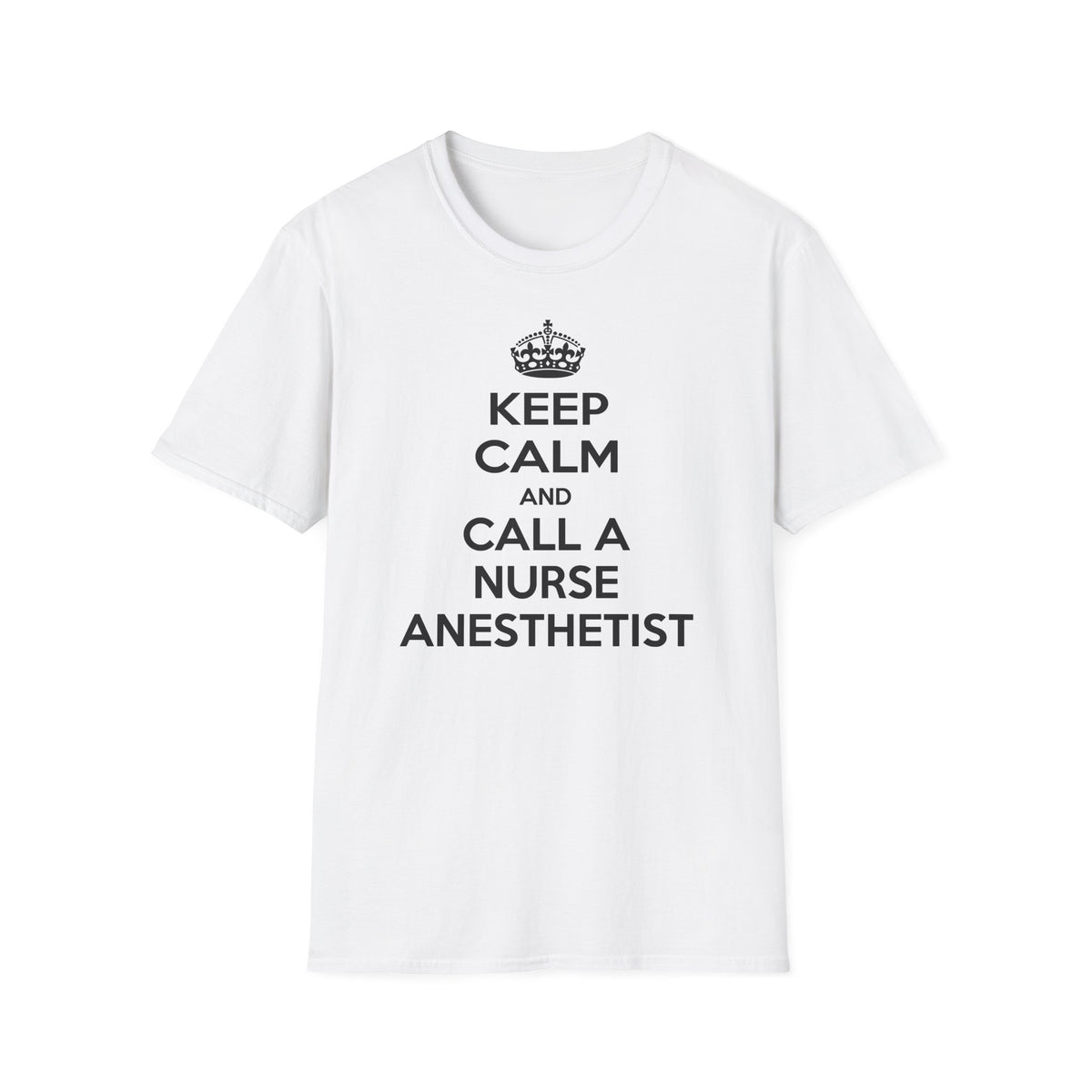 Keep Calm and Call a Nurse Anesthetist - Unisex Softstyle T-Shirt