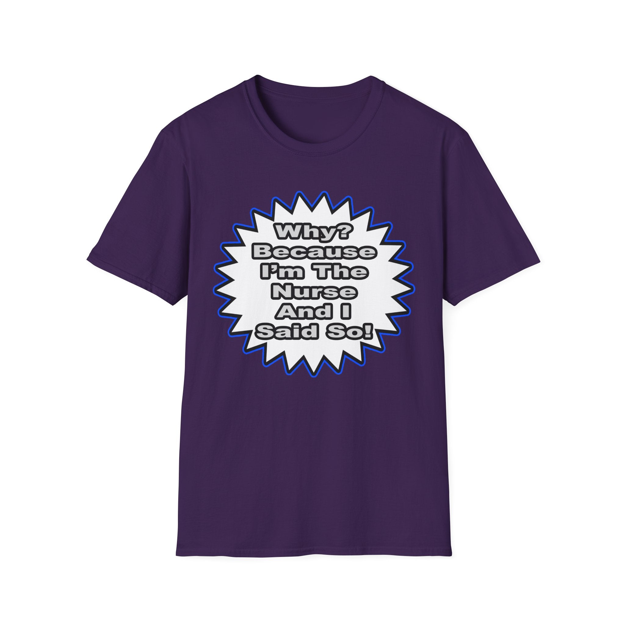 Nurse...Because I Said So - Unisex Softstyle T-Shirt