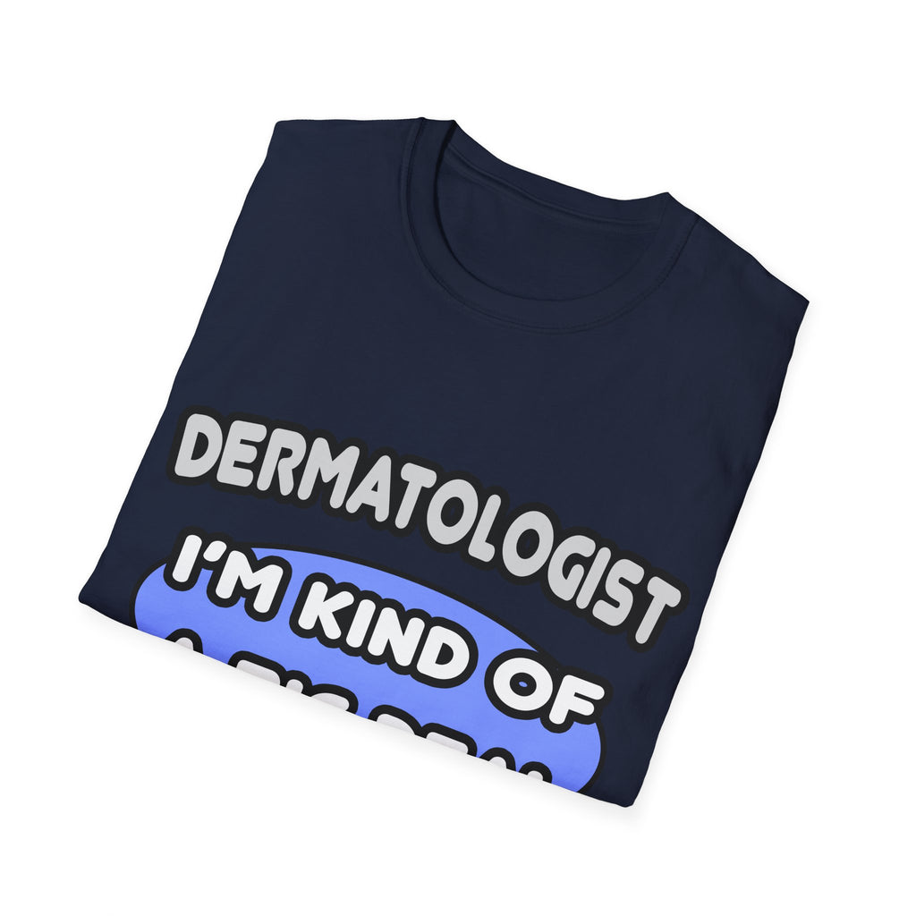 Dermatologist...Kind of a Big Deal - Unisex Softstyle T-Shirt