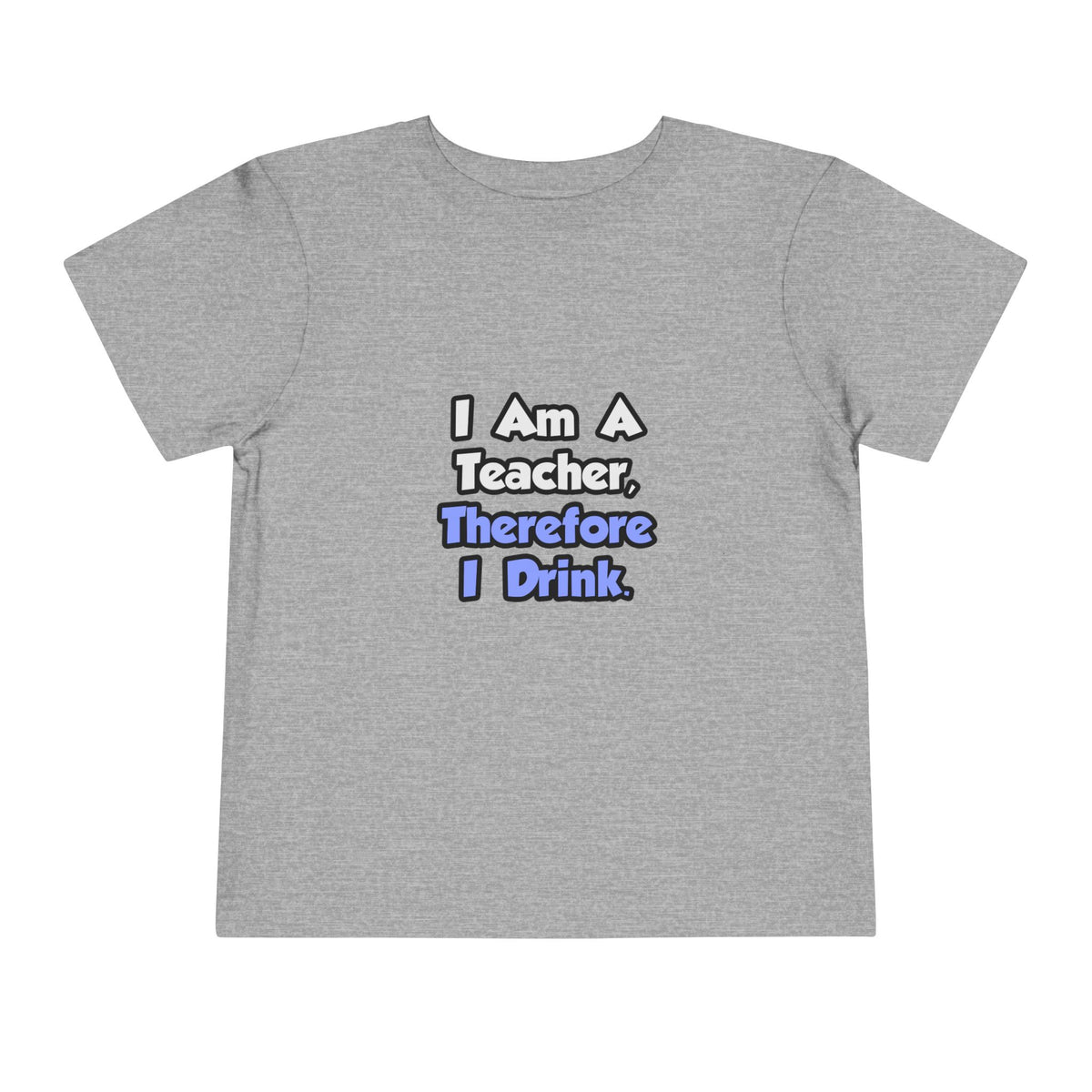I Am A Teacher, Therefore I Drink - Toddler Short Sleeve Tee