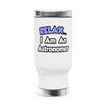 Relax...I'm An Astronomer - Stainless Steel Travel Mug with Handle, 14oz