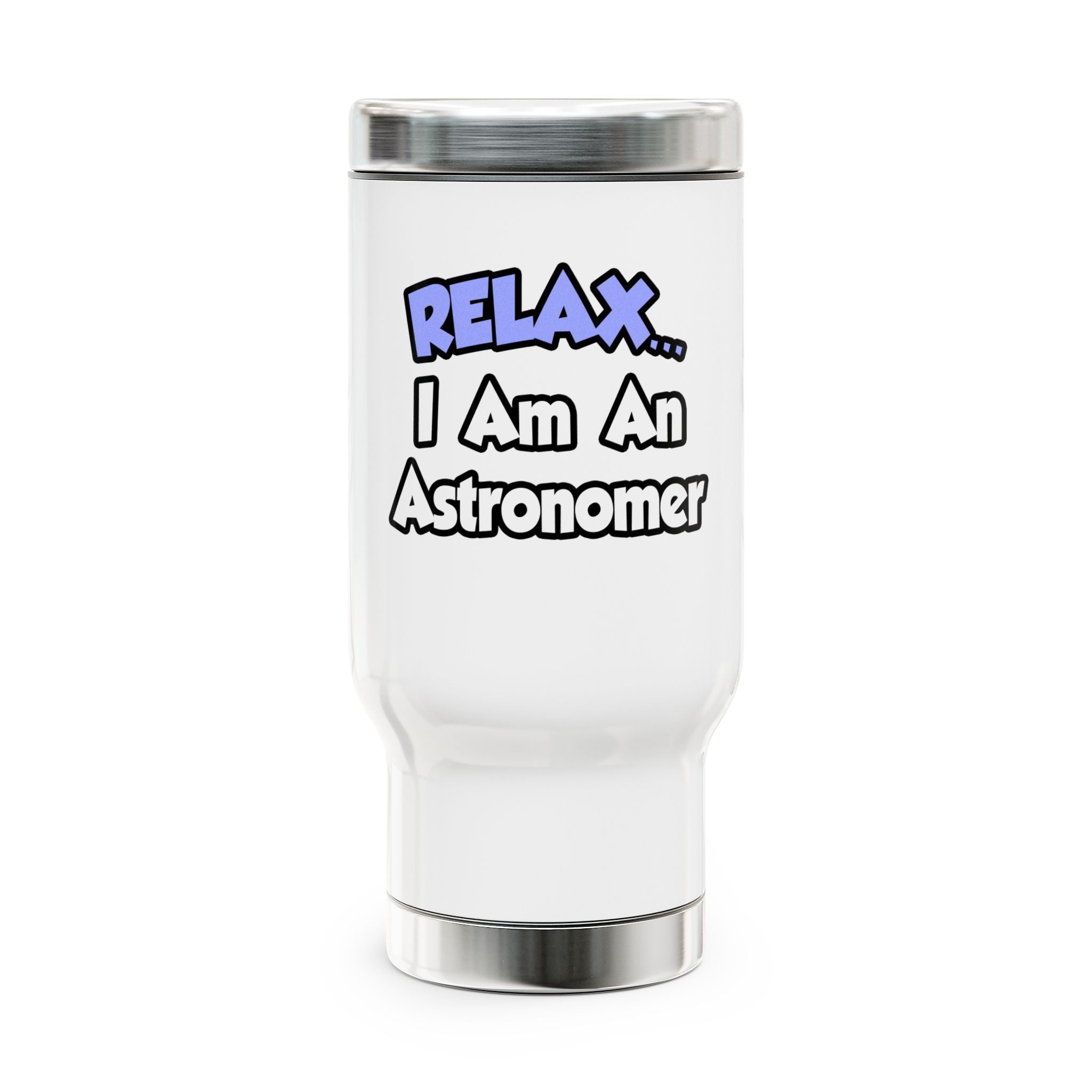 Relax...I'm An Astronomer - Stainless Steel Travel Mug with Handle, 14oz