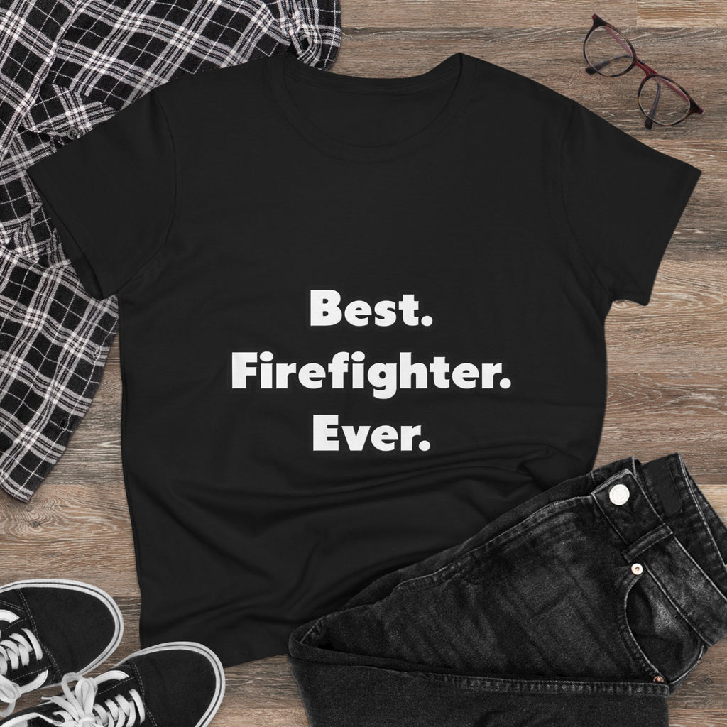 Best. Firefighter. Ever - Women's Midweight Cotton Tee