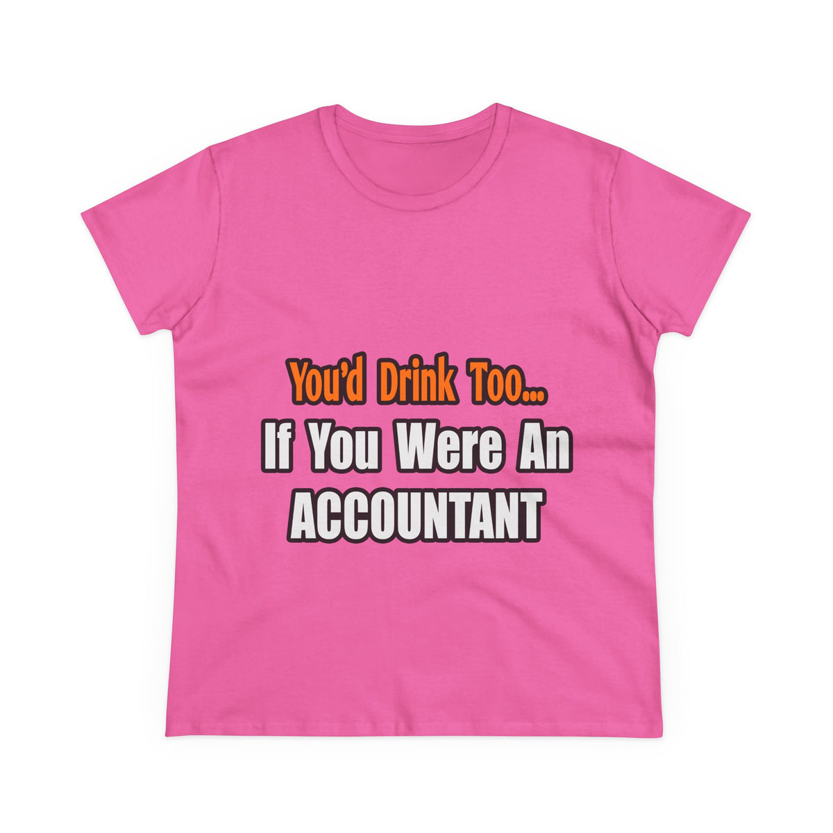 You'd Drink Too...Accountant - Women's Midweight Cotton Tee