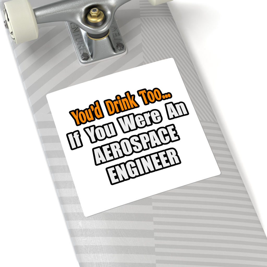 You'd Drink Too...Aerospace Engineer - Square Stickers