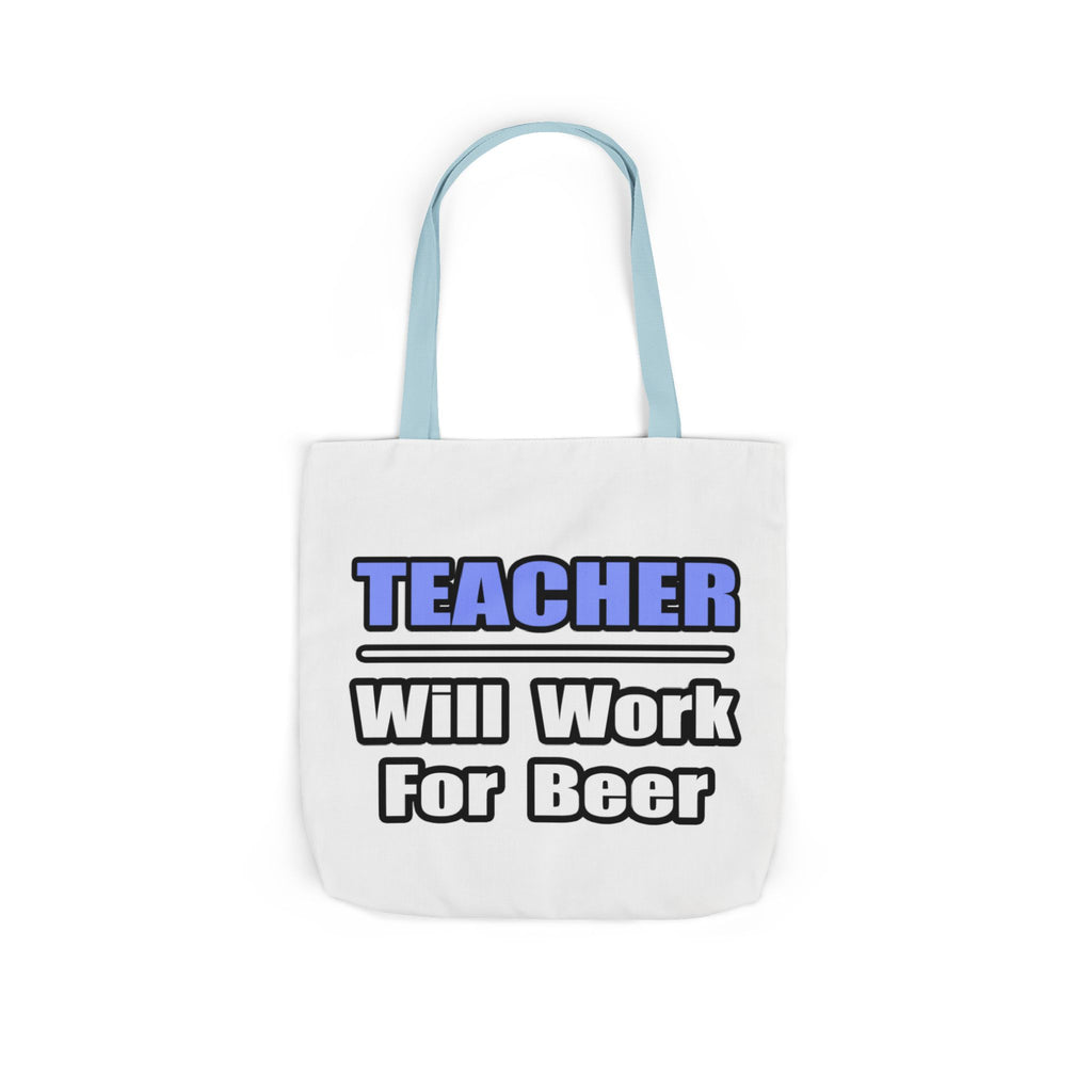 Teacher...Will Work For Beer - Canvas Tote Bag, 5-Color Straps