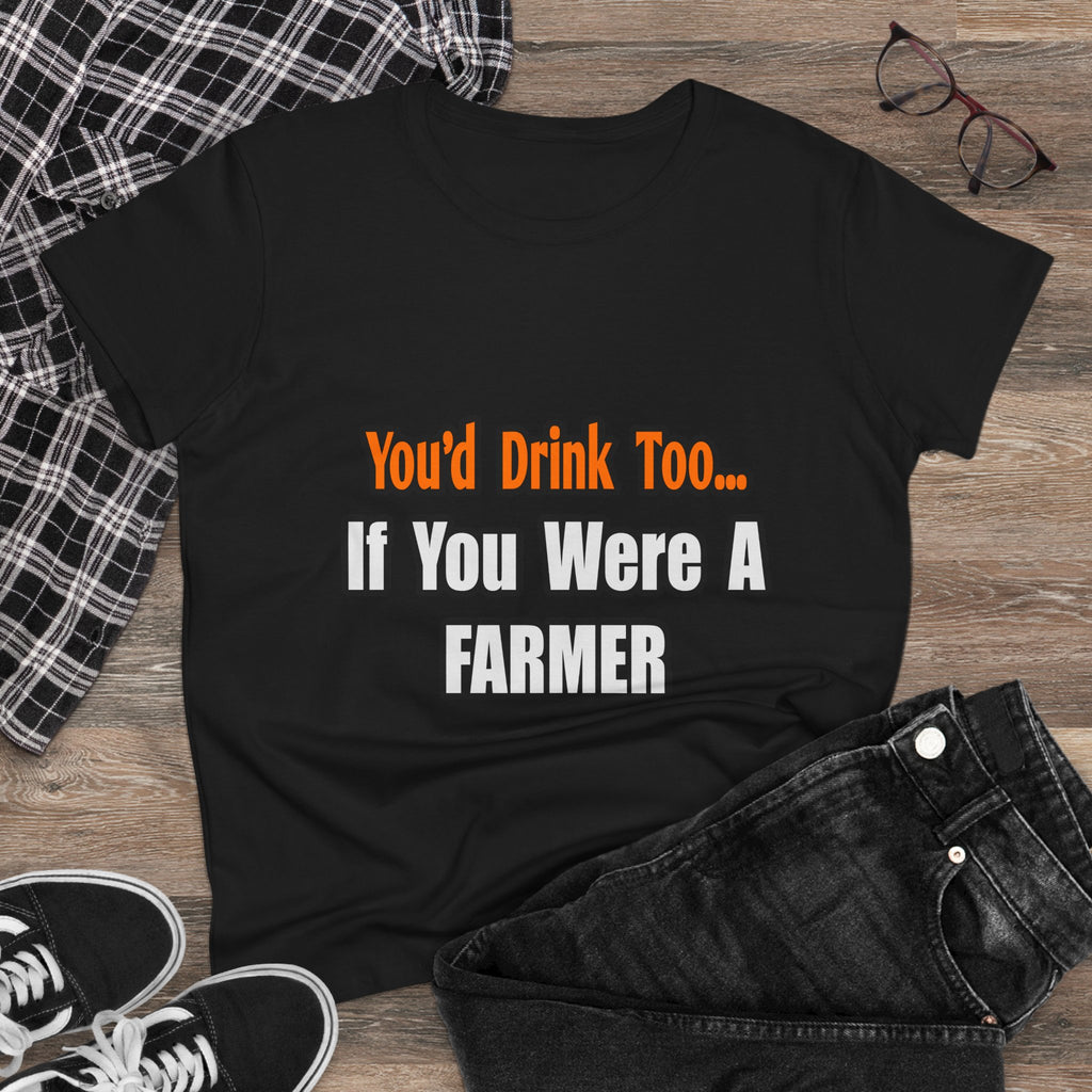 You'd Drink Too...Farmer - Women's Midweight Cotton Tee
