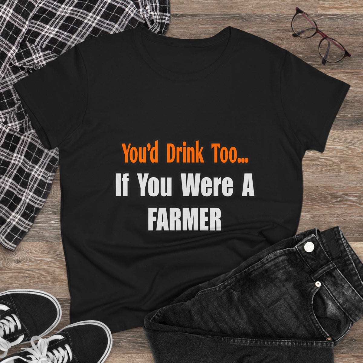 You'd Drink Too...Farmer - Women's Midweight Cotton Tee