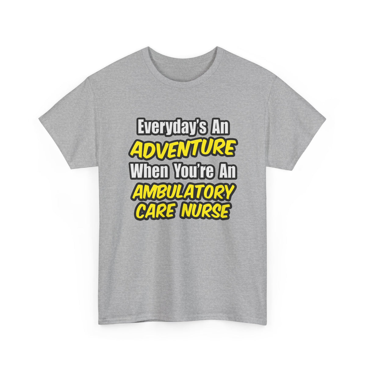 Everyday's An Adventure .. Ambulatory Care Nurse - Unisex Heavy Cotton Tee