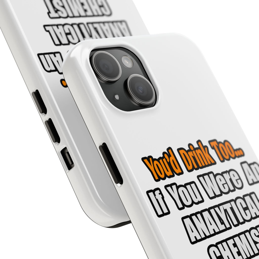 You'd Drink Too...Analytical Chemist - Tough Phone Cases