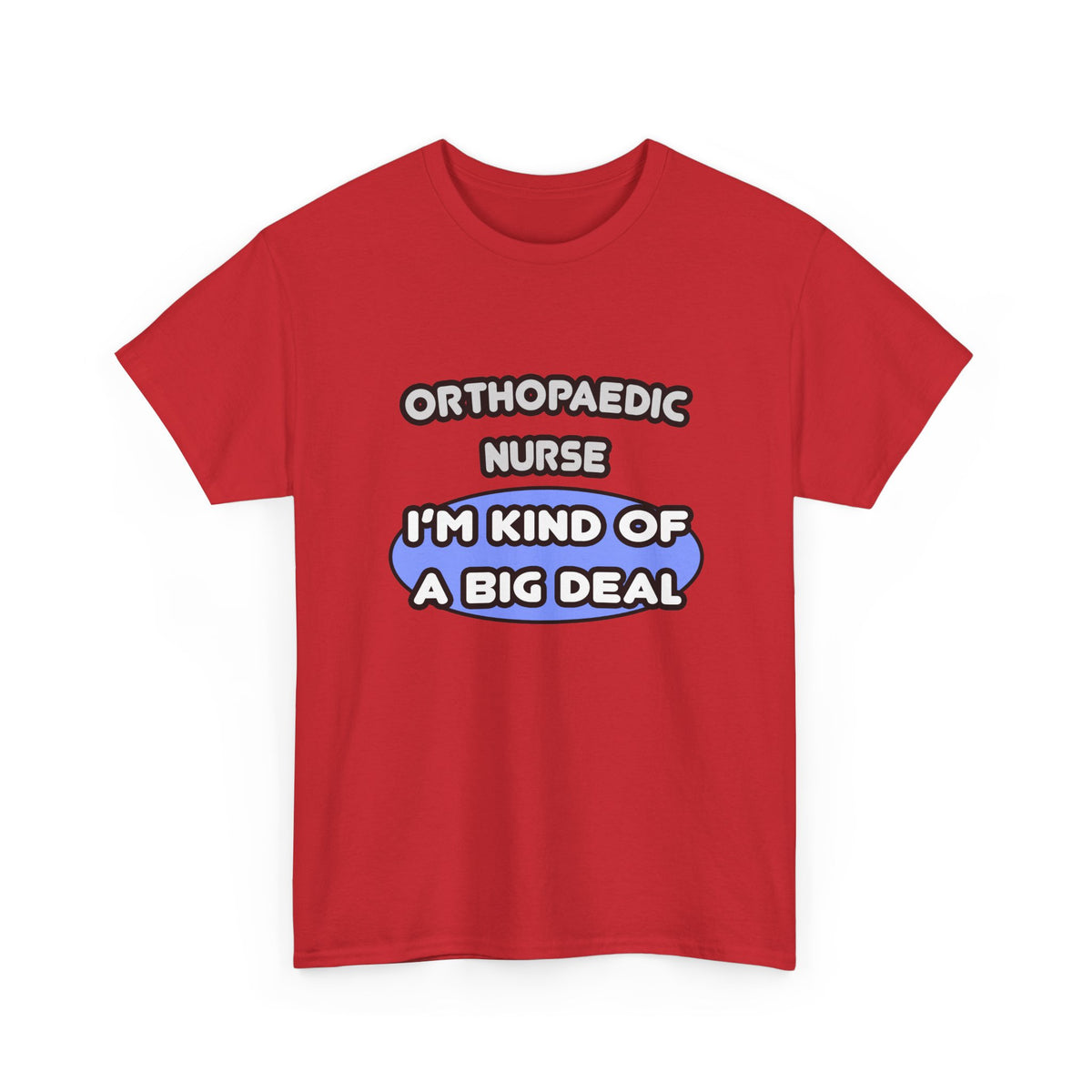 Orthopaedic Nurse ... I'm Kind of a Big Deal - Unisex Heavy Cotton Tee