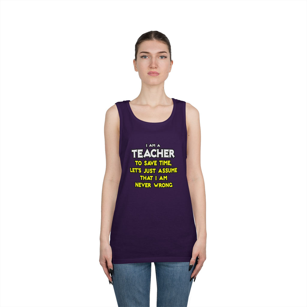 Teacher...Assume I Am Never Wrong - Unisex Heavy Cotton Tank Top