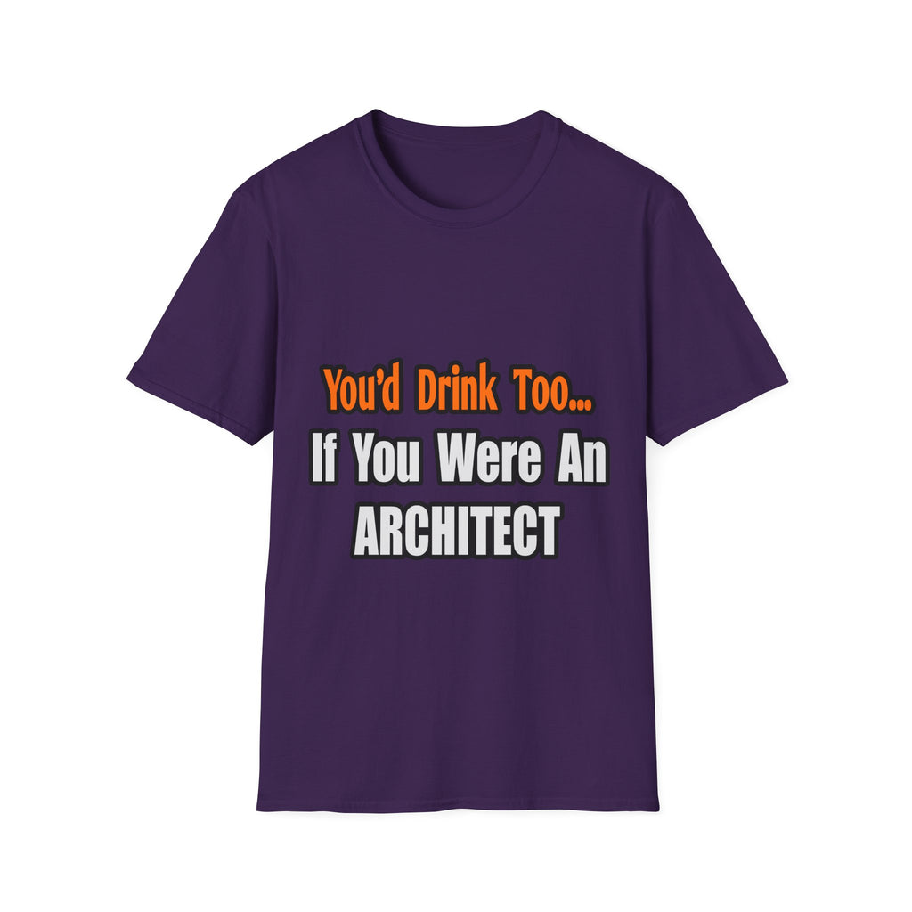 You'd Drink Too...Architect - Unisex Softstyle T-Shirt