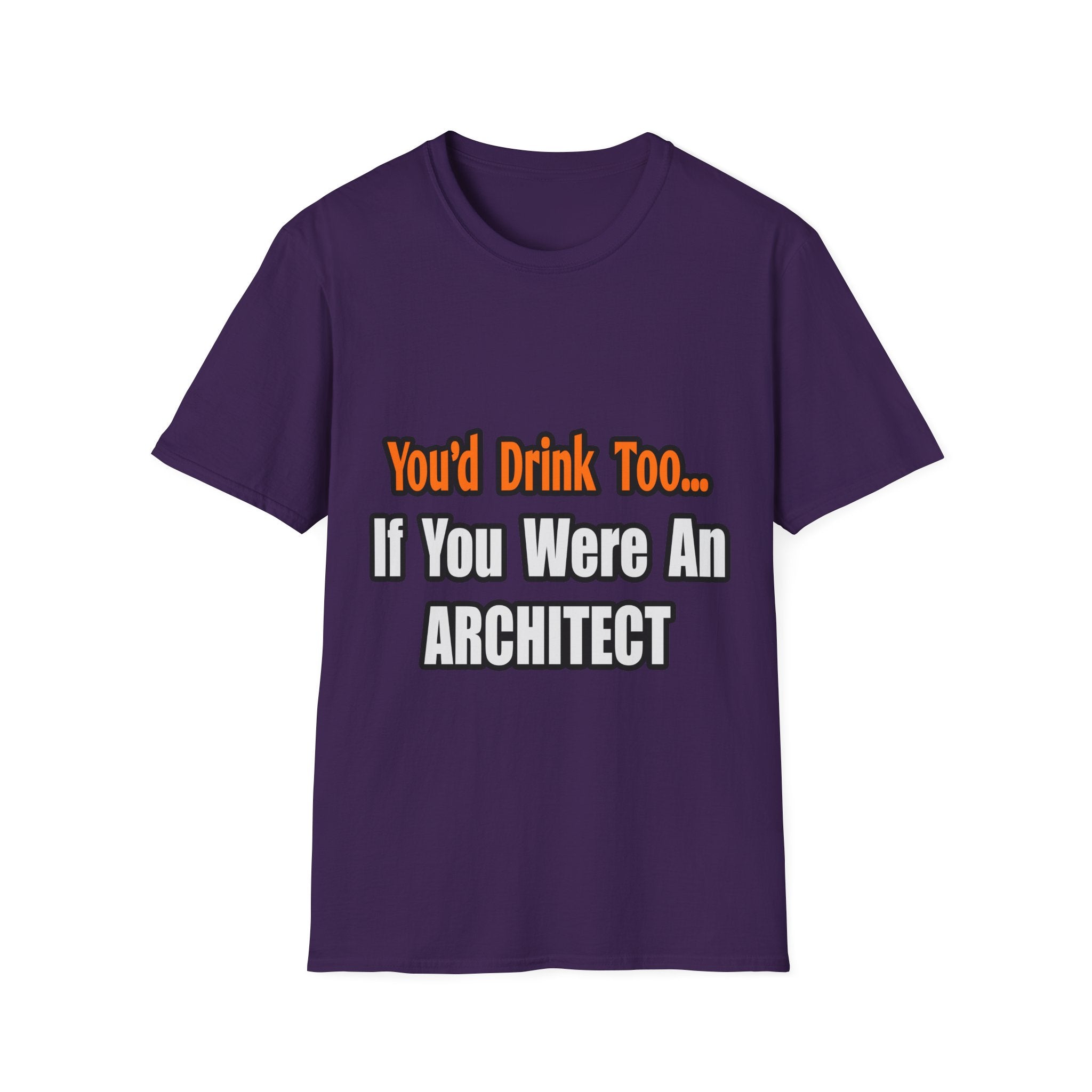 You'd Drink Too...Architect - Unisex Softstyle T-Shirt