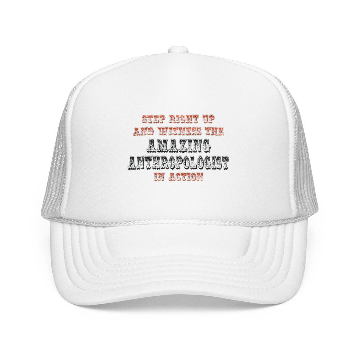 Amazing Anthropologist In Action - Foam Trucker Hat