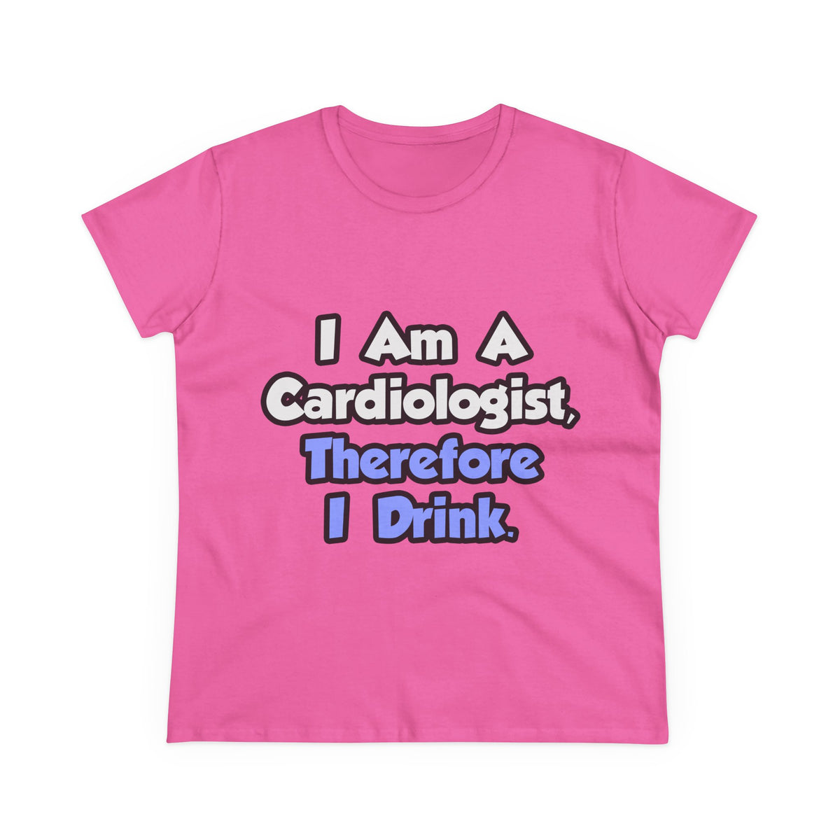 I Am A Cardiologist, Therefore I Drink - Women's Midweight Cotton Tee