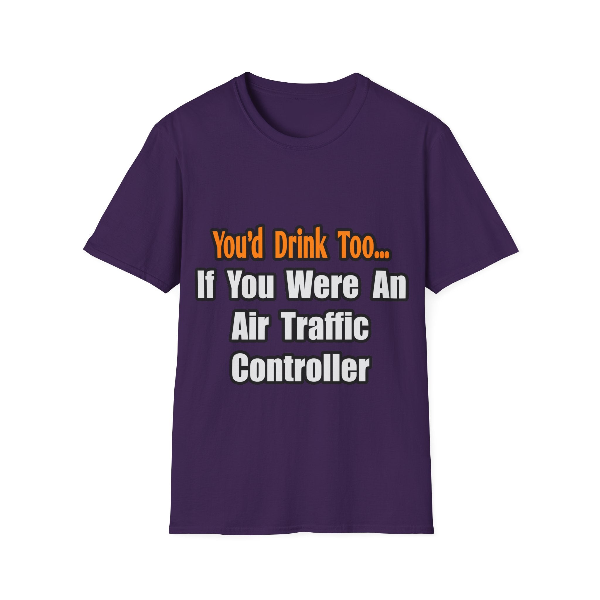 You'd Drink Too...Air Traffic Controller - Unisex Softstyle T-Shirt