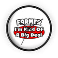 Farmer...Big Deal - Wall Clock