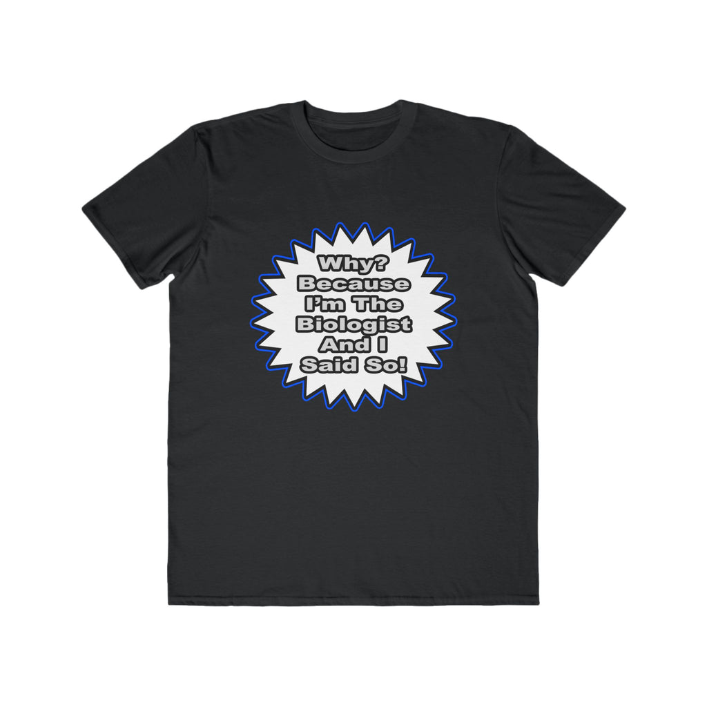 Biologist...Because I Said So - Men's Lightweight Fashion Tee