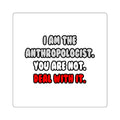 Deal With It ... Funny Anthropologist - Square Stickers