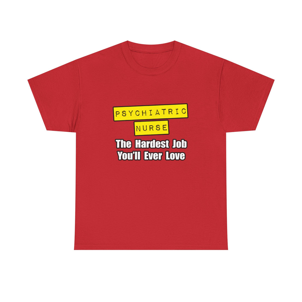 Psychiatric Nurse...Hardest Job You'll Ever Love - Unisex Heavy Cotton Tee