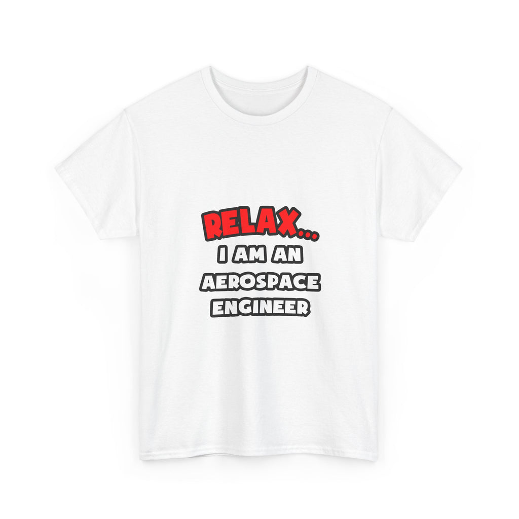 Relax ... I Am An Aerospace Engineer - Unisex Heavy Cotton Tee
