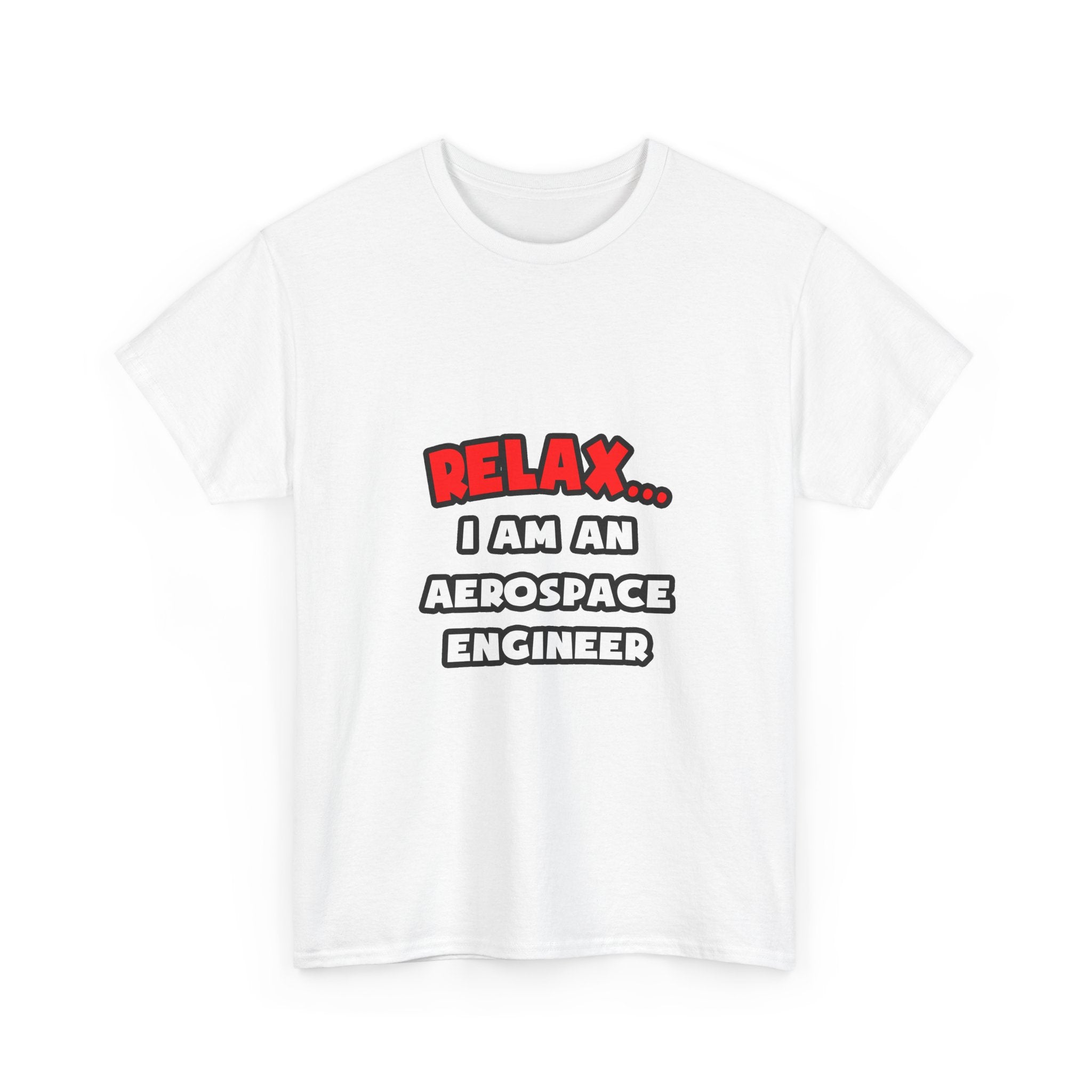 Relax ... I Am An Aerospace Engineer - Unisex Heavy Cotton Tee