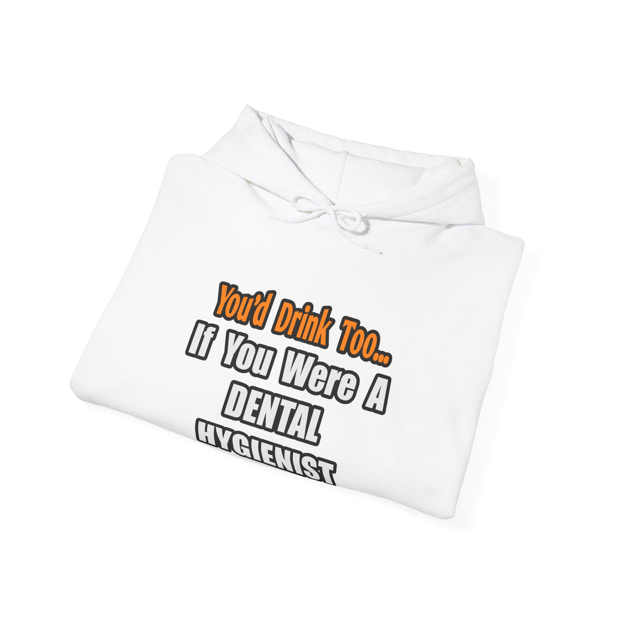 You'd Drink Too...Dental Hygienist - Unisex Heavy Blend™ Hooded Sweatshirt
