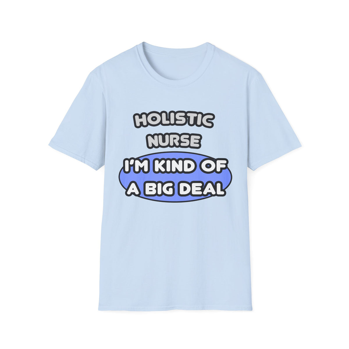 Holistic Nurse ... I'm Kind of a Big Deal - Unisex Softstyle T-Shirt