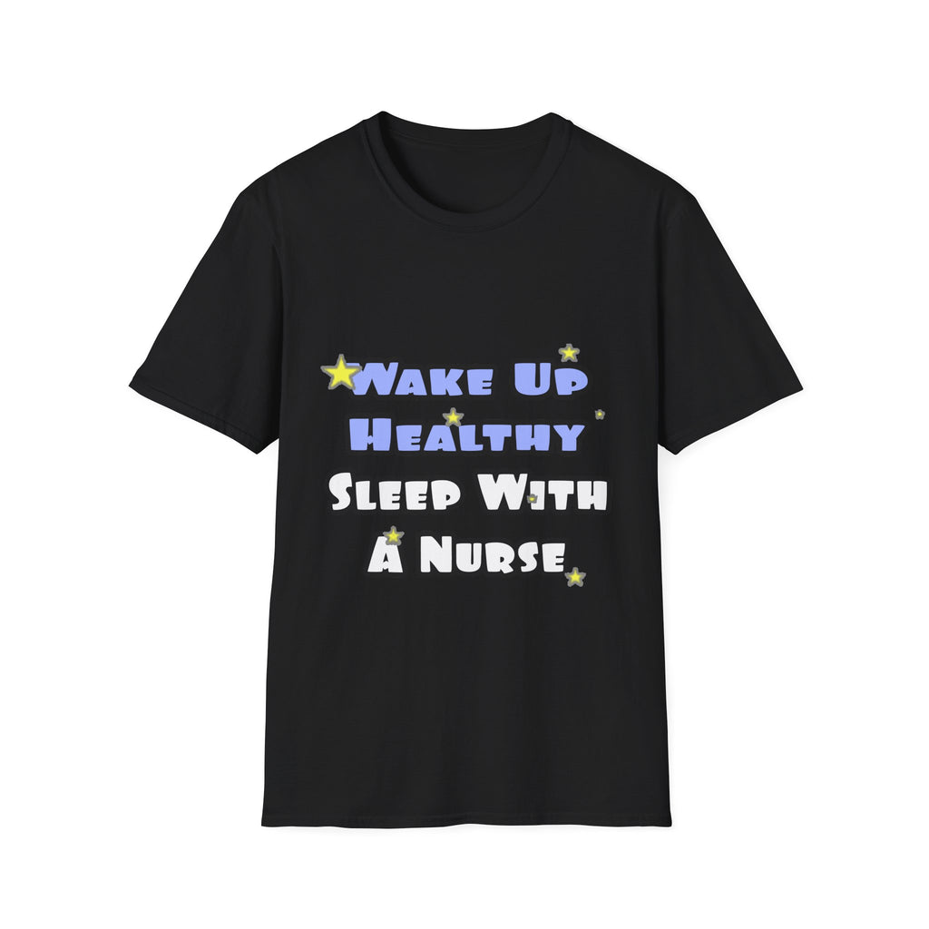 Wake Up Healthy...Sleep With a Nurse - Unisex Softstyle T-Shirt