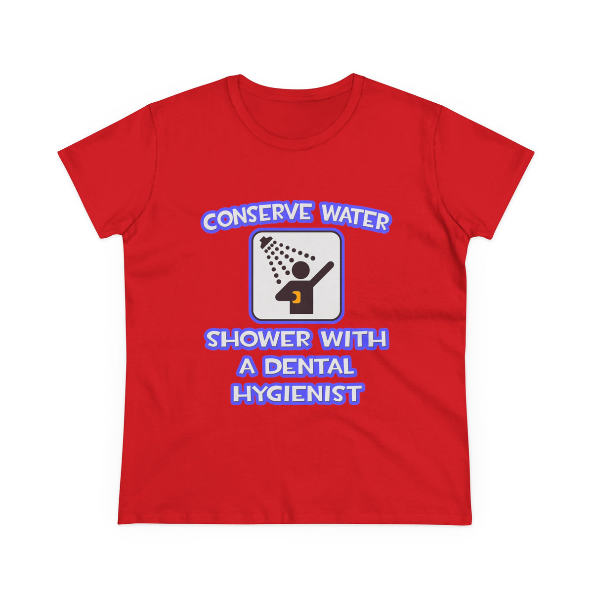 Conserve Water .. Shower With Dental Hygienist - Women's Midweight Cotton Tee