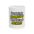 Everyday's An Adventure .. Archivist - Ceramic Mug, (11oz, 15oz)