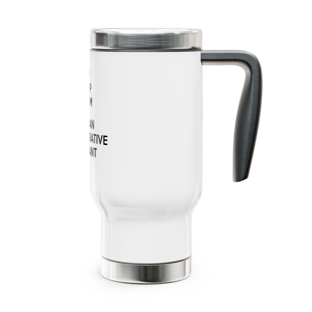Keep Calm and Call an Administrative Assistant - Stainless Steel Travel Mug with Handle, 14oz