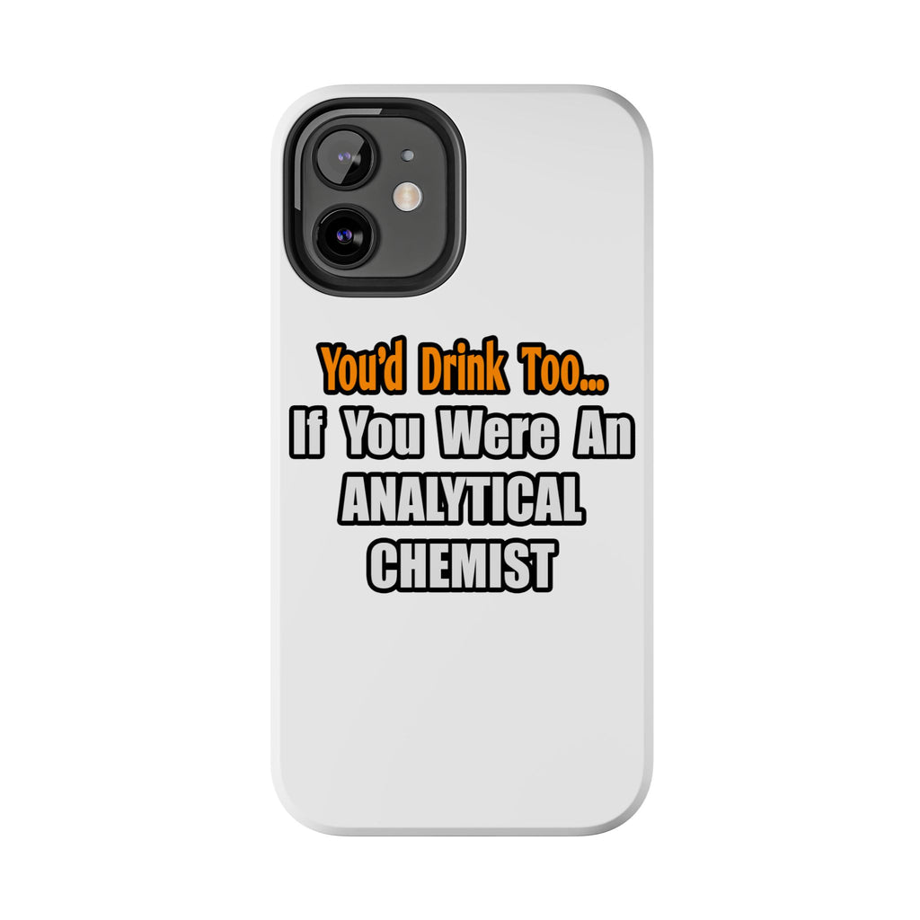 You'd Drink Too...Analytical Chemist - Tough Phone Cases