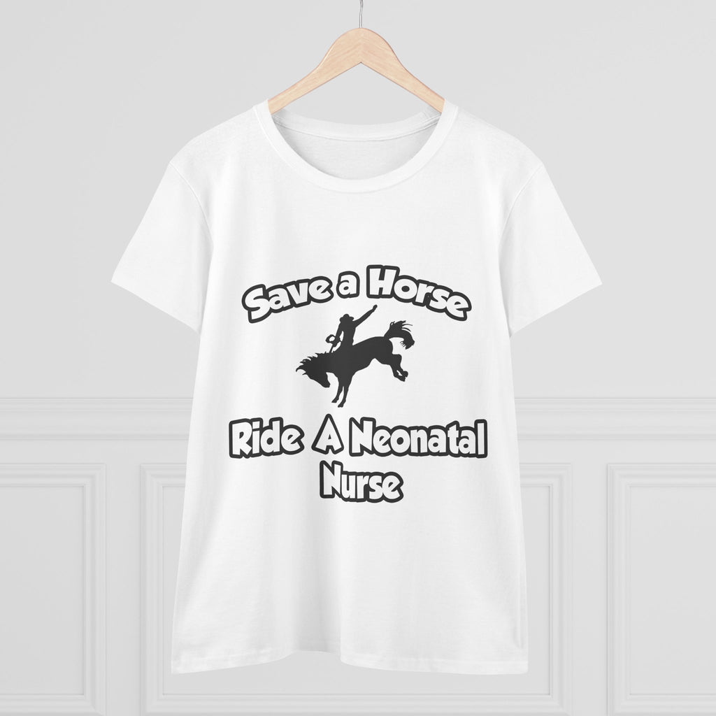 Save a Horse, Ride a Neonatal Nurse - Women's Midweight Cotton Tee
