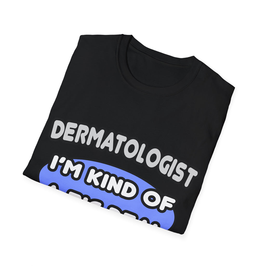 Dermatologist...Kind of a Big Deal - Unisex Softstyle T-Shirt