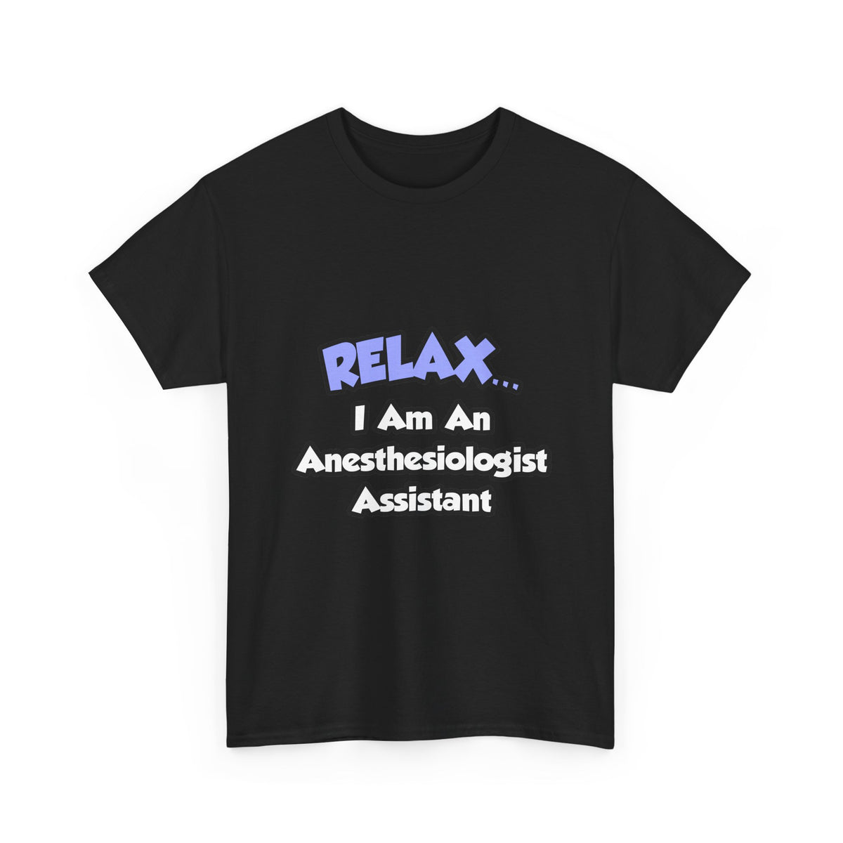 Relax .. I am an Anesthesiologist Assistant - Unisex Heavy Cotton Tee