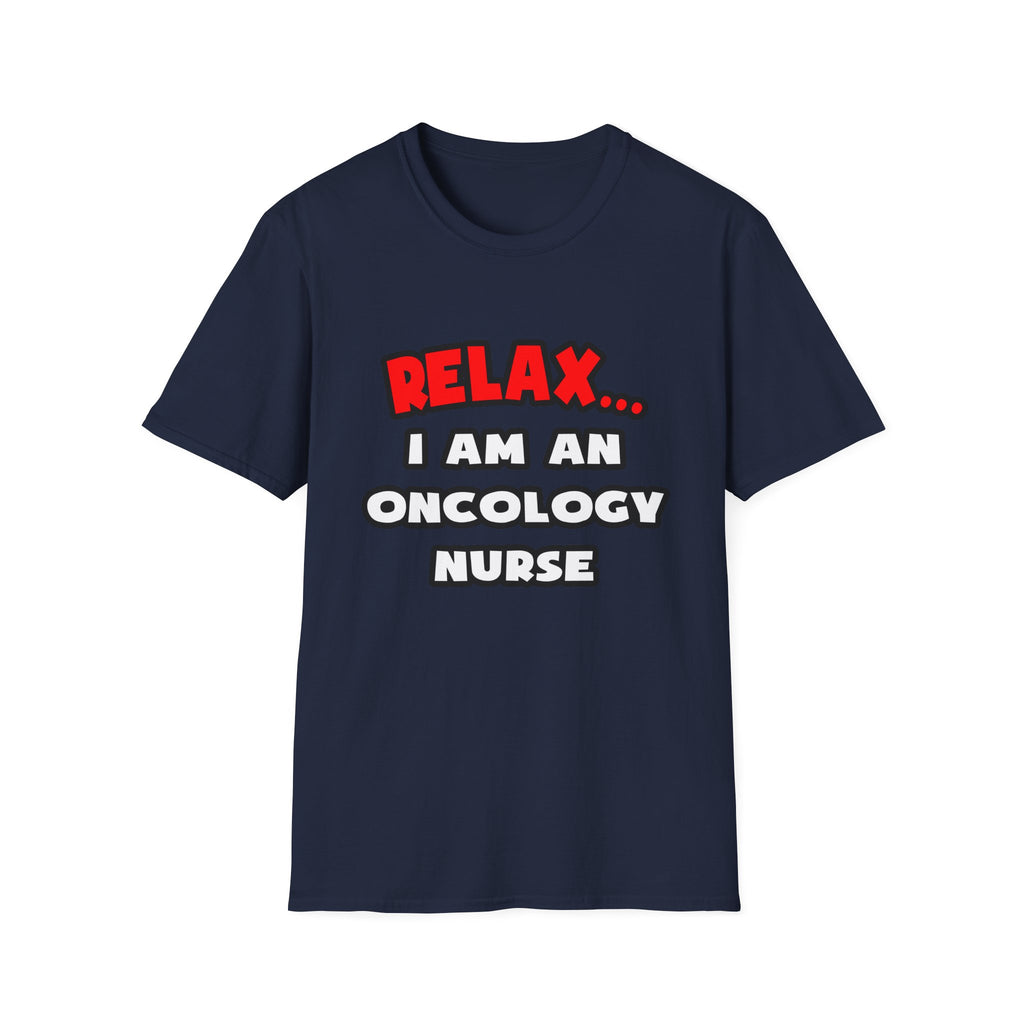 Relax ... I Am An Oncology Nurse - Unisex Softstyle T-Shirt