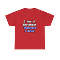 I Am A Bartender, Therefore I Drink - Unisex Heavy Cotton Tee