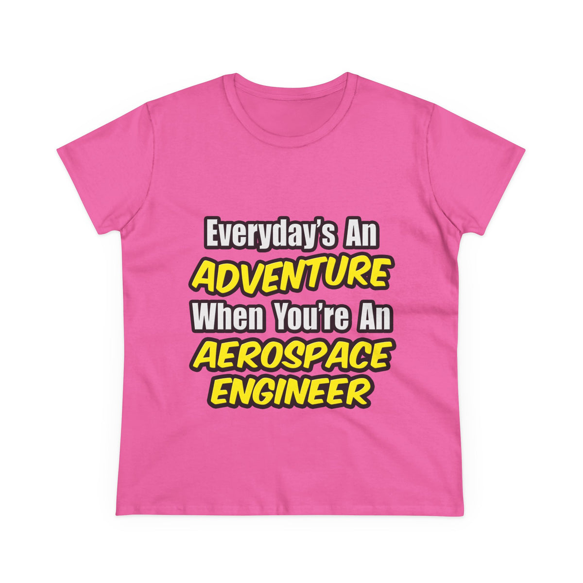 Everyday's An Adventure...Aerospace Engineer - Women's Midweight Cotton Tee