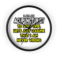 Acupuncturist .. Assume I Am Never Wrong - Wall Clock