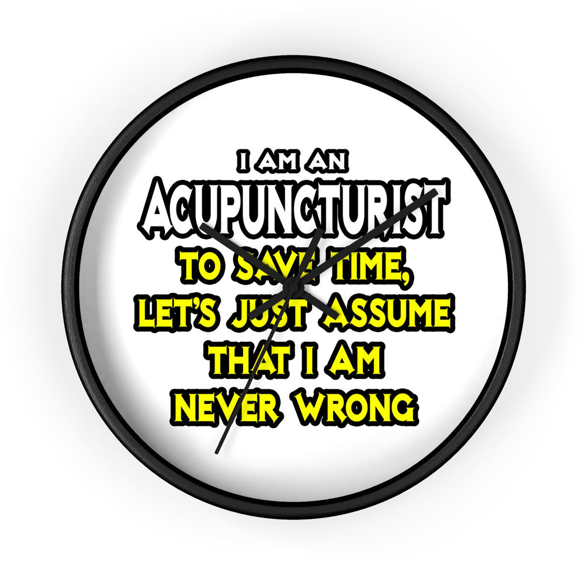 Acupuncturist .. Assume I Am Never Wrong - Wall Clock