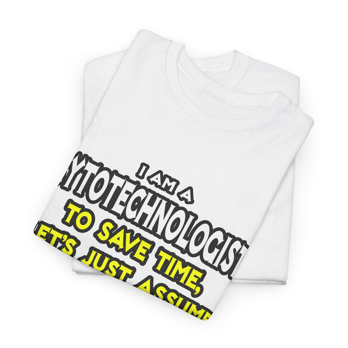 Cytotechnologist .. Assume I Am Never Wrong - Unisex Heavy Cotton Tee