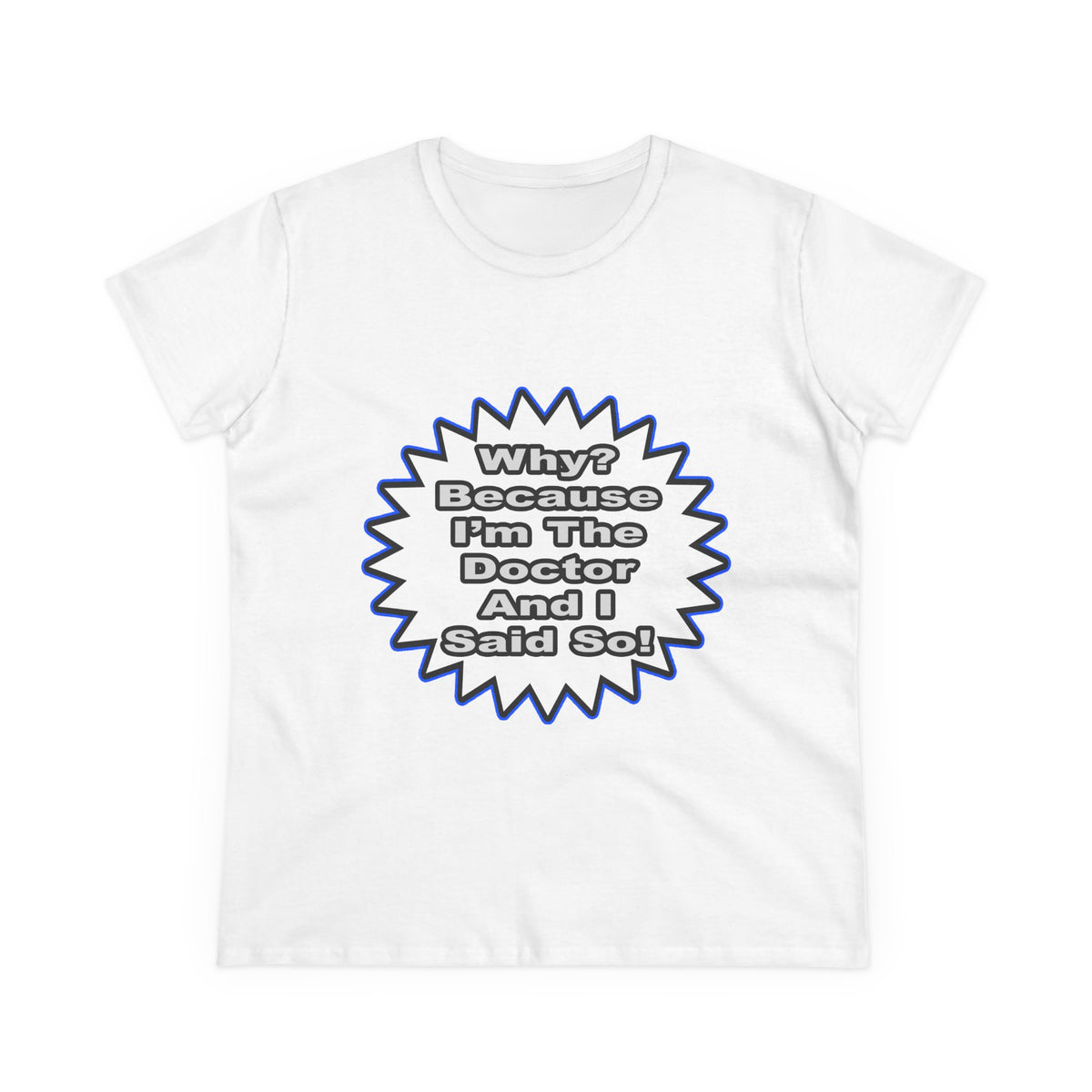 Doctor...Because I Said So - Women's Midweight Cotton Tee