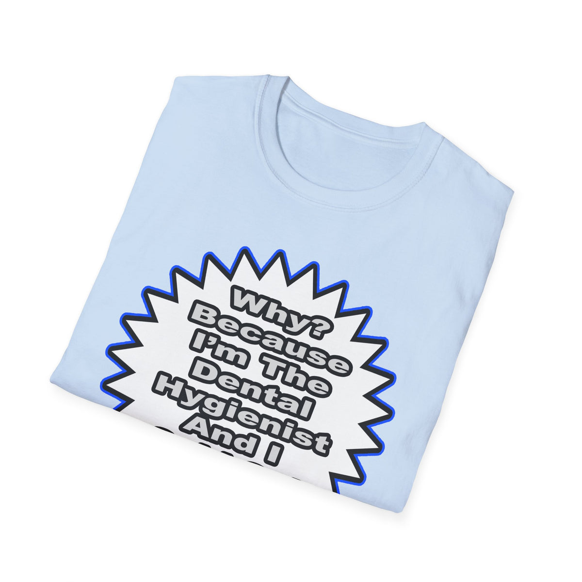 Dental Hygienist...Because I Said So - Unisex Softstyle T-Shirt